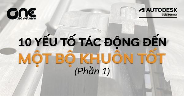 10 yếu tố tác động đến một bộ khuôn tốt (phần 1)