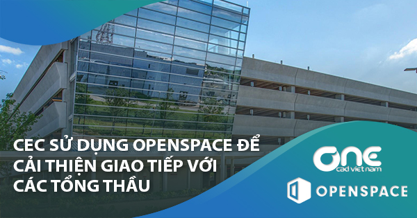 CEC sử dụng OpenSpace để cải thiện giao tiếp với các tổng thầu