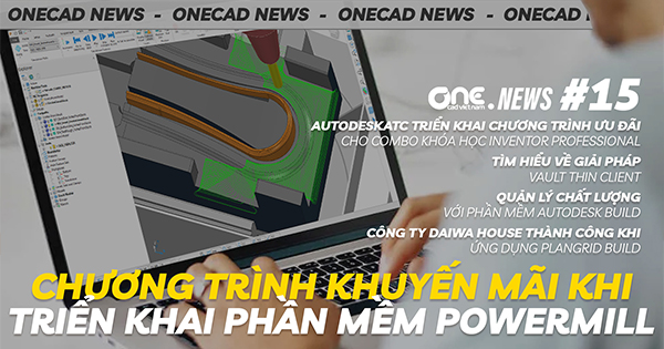 Chương trình khuyến mãi khi triển khai phần mềm PowerMill - Giải pháp Vault Thin Client - OneCAD News 15
