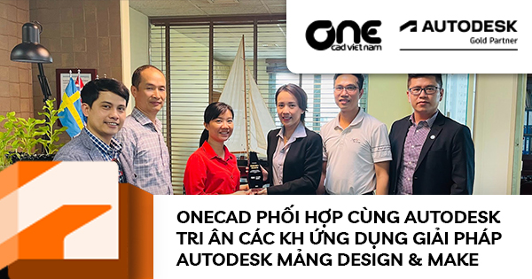 OneCAD phối hợp cùng Autodesk tri ân các khách hàng ứng dụng giải pháp Autodesk mảng Design & Make