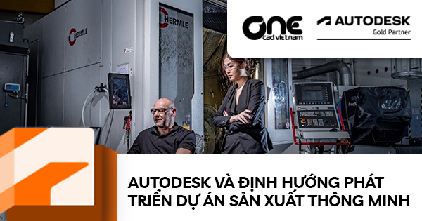 Autodesk định hướng phát triển dự án sản xuất thông minh
