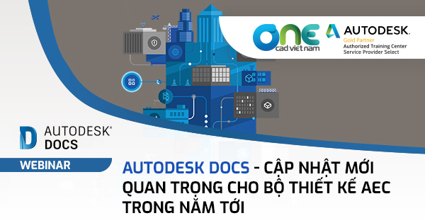 Webinar "Autodesk Docs - Cập nhật mới quan trọng cho Bộ thiết kế AEC trong năm tới"