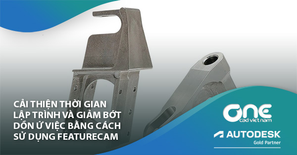 Cải thiện thời gian lập trình và giảm bớt dồn ứ việc bằng cách sử dụng FeatureCAM