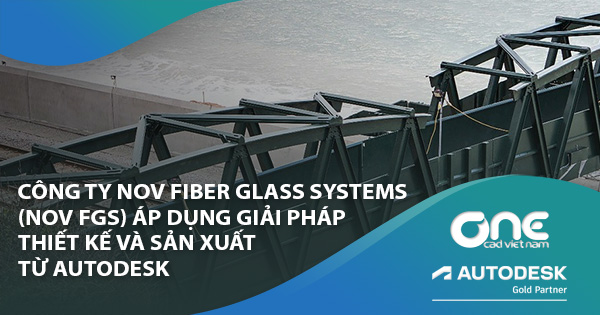 Công ty Nov Fiber Glass Systems (NOV FGS) áp dụng giải pháp thiết kế và sản xuất từ Autodesk