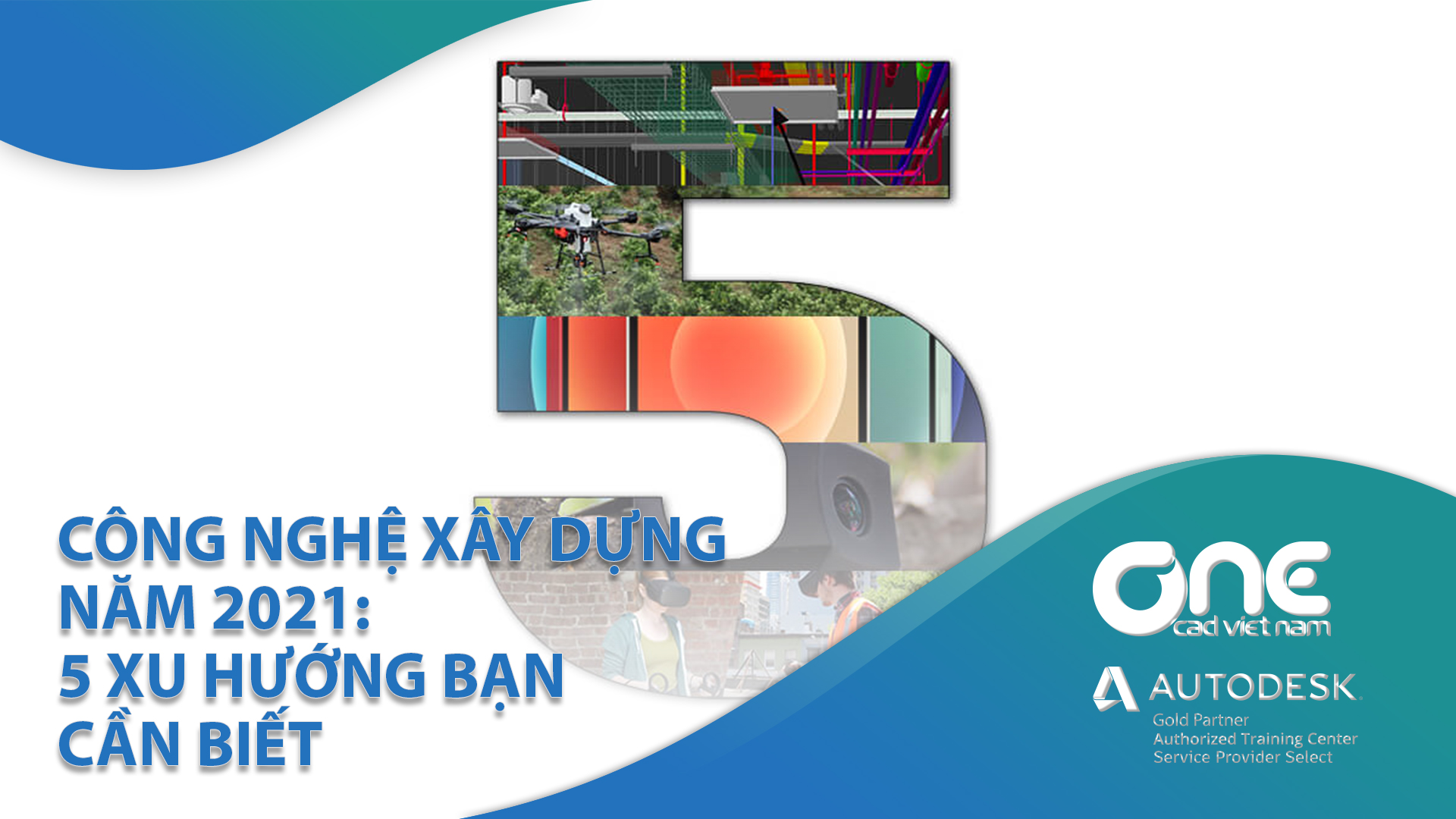 Công nghệ xây dựng năm 2021: 5 xu hướng bạn cần biết