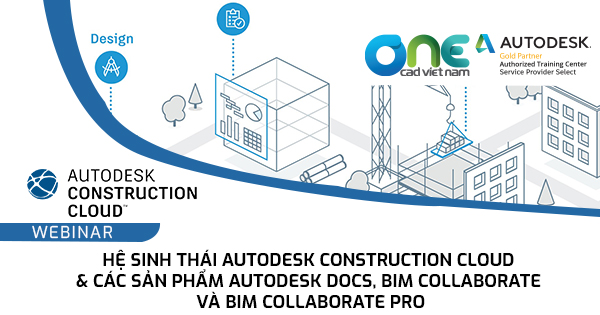 Webinar "Hệ sinh thái Autodesk Construction Cloud & các sản phẩm Autodesk Docs, BIM Collaborate và BIM Collaborate Pro"