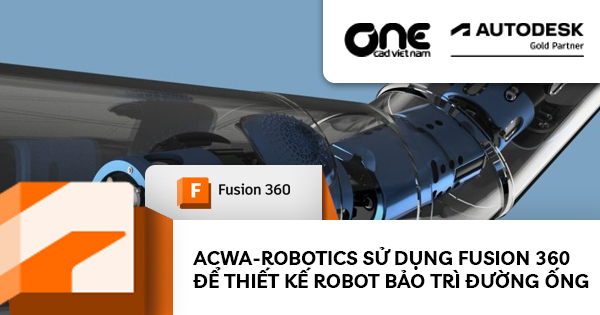 ACWA-ROBOTICS sử dụng Fusion 360 để thiết kế robot bảo trì đường ống