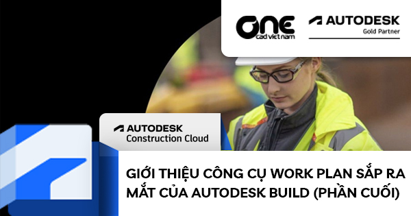 Giới thiệu công cụ Work Plan sắp ra mắt của Autodesk Build (Phần cuối)