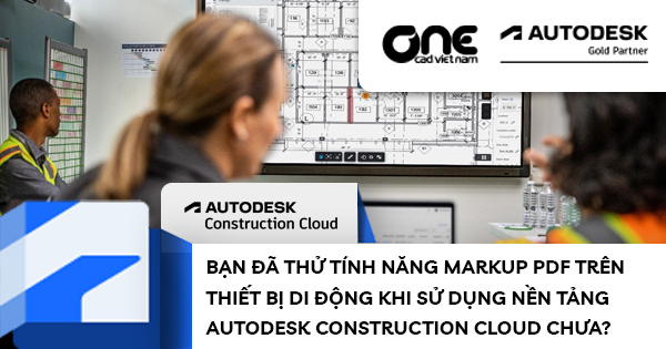 Bạn đã thử tính năng Markup PDF trên thiết bị di động khi sử dụng nền tảng Autodesk Construction Cloud chưa?