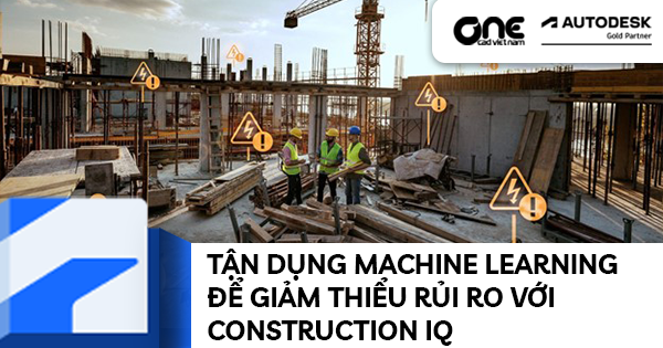 Tận dụng Machine Learning để giảm thiểu rủi ro với Construction IQ