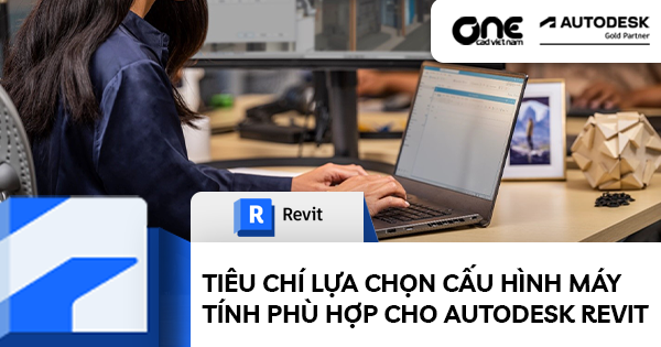 Tiêu chí lựa chọn cấu hình máy tính phù hợp cho Autodesk Revit