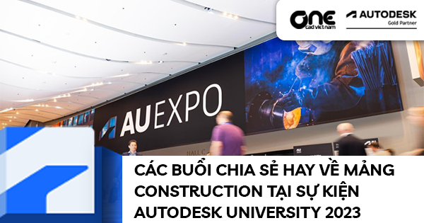Các buổi chia sẻ hay về mảng Construction tại sự kiện Autodesk University 2023