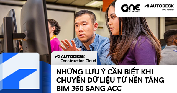 Những lưu ý cần biết khi chuyển dữ liệu từ nền tảng BIM 360 sang Autodesk Construction Cloud