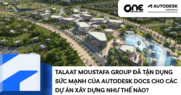 Talaat Moustafa Group đã tận dụng sức mạnh của Autodesk Docs cho các dự án xây dựng như thế nào?