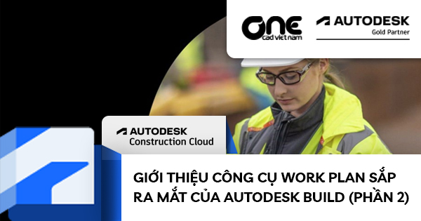 Giới thiệu công cụ Work Plan sắp ra mắt của Autodesk Build (Phần 2)