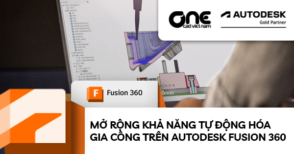 Mở Rộng Khả Năng Tự Động Hóa Gia Công Trên Autodesk Fusion 360