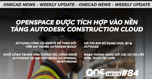 OpenSpace được tích hợp vào nền tảng Autodesk Construction Cloud OpenSpace - OneCAD News #84
