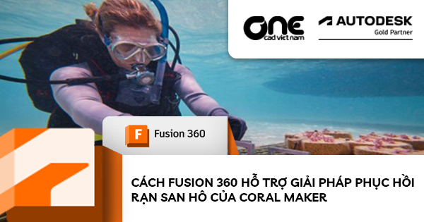 Cách Fusion 360 hỗ trợ giải pháp phục hồi rạn san hô của Coral Maker