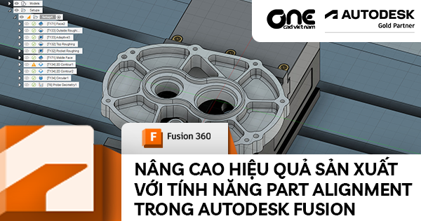 Nâng cao hiệu quả sản xuất với tính năng Part Alignment trong Autodesk Fusion