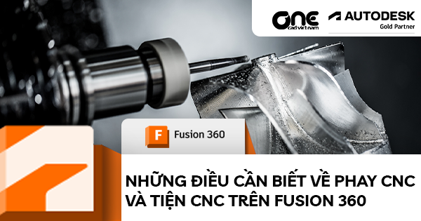 Những Điều Cần Biết Về Phay CNC Và Tiện CNC Trên Fusion 360
