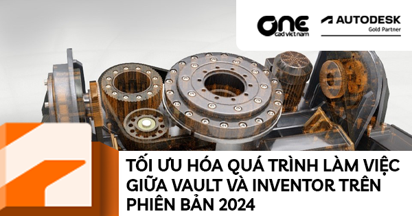 Tối Ưu Hóa Quá Trình Làm Việc Giữa Vault Và Inventor Trên Phiên Bản 2024