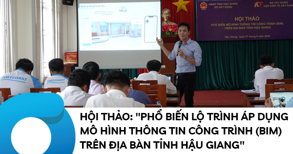 Hội thảo: "Phổ biến lộ trình áp dụng mô hình thông tin công trình (BIM) trên địa bàn tỉnh Hậu Giang"