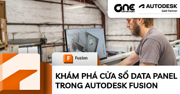 Khám Phá Cửa Sổ Data Panel Trong Autodesk Fusion