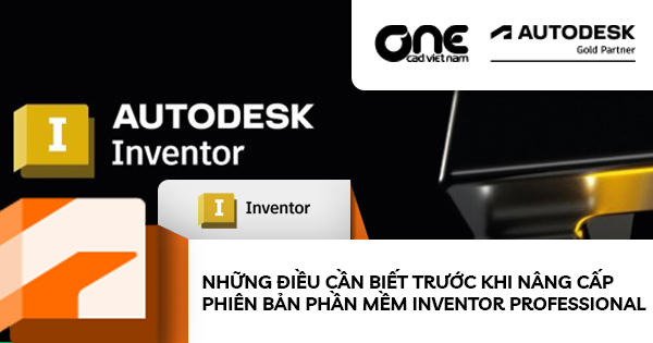 Những điều cần biết trước khi nâng cấp phiên bản phần mềm Inventor Professional