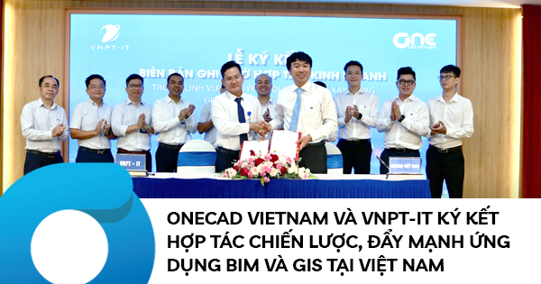 OneCAD Viet Nam và VNPT-IT Ký Kết Hợp Tác Chiến Lược, Đẩy Mạnh Ứng Dụng BIM và GIS tại Việt Nam