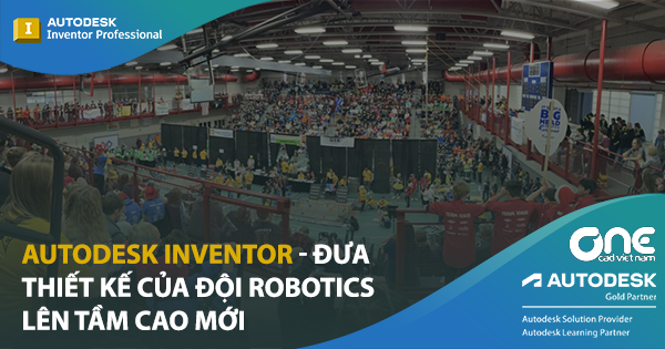 Autodesk Inventor - Đưa Thiết Kế Của Đội Robotics Lên Tầm Cao Mới