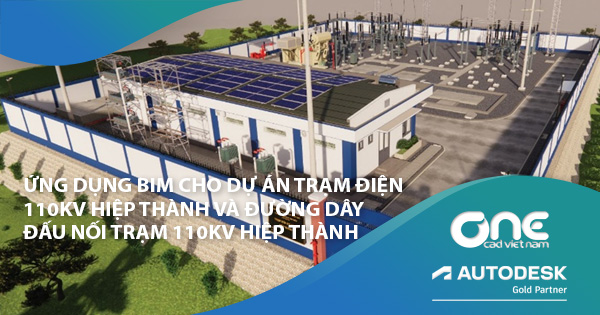 Ứng dụng BIM cho dự án Trạm điện 110KV Hiệp Thành và đường dây đấu nối trạm 110KV Hiệp Thành