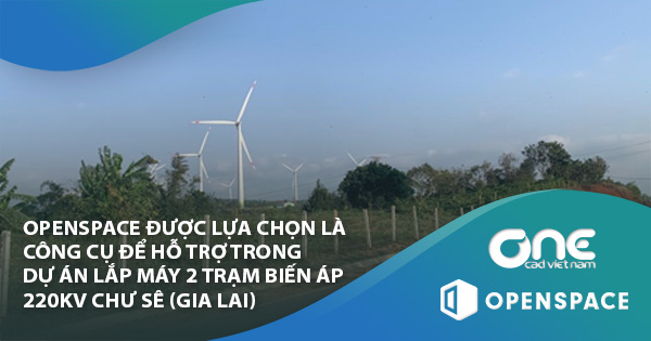 Openspace được lựa chọn là công cụ để hỗ trợ trong dự án Lắp máy 2 trạm biến áp 220KV Chư Sê (Gia Lai)