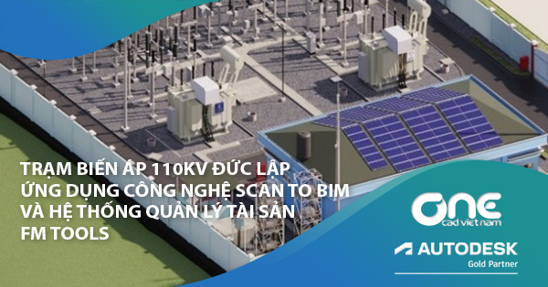 Trạm biến áp 110kV Đức Lập ứng dụng công nghệ Scan to BIM và hệ thống quản lý tài sản FM Tools