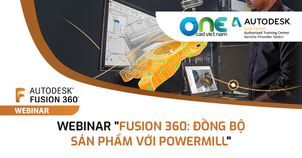 Webinar "Fusion 360: Đồng bộ Sản phẩm với bộ PowerMill"