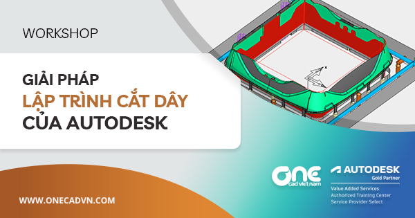 Workshop "Giải pháp lập trình cắt dây của Autodesk"