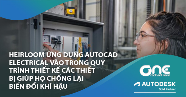 Heirloom ứng dụng Autocad Electrical vào trong quy trình thiết kế các thiết bị giúp họ chống lại biến đổi khí hậu