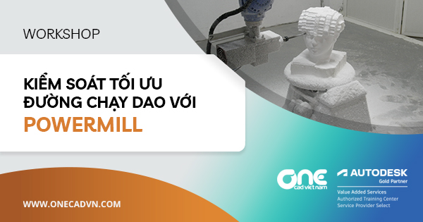 Workshop "Kiểm soát tối ưu đường chạy dao với Powermill"