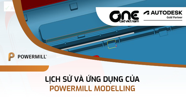 Lịch sử và ứng dụng của PowerMill Modelling