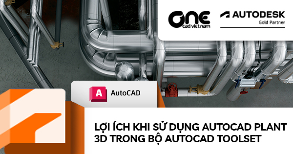 Lợi ích khi sử dụng AutoCAD Plant 3D trong bộ AutoCAD Toolset