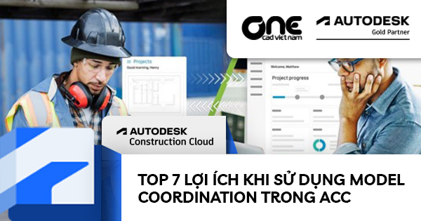 Top 7 lợi ích khi sử dụng Model Coordination trong Autodesk Construction Cloud