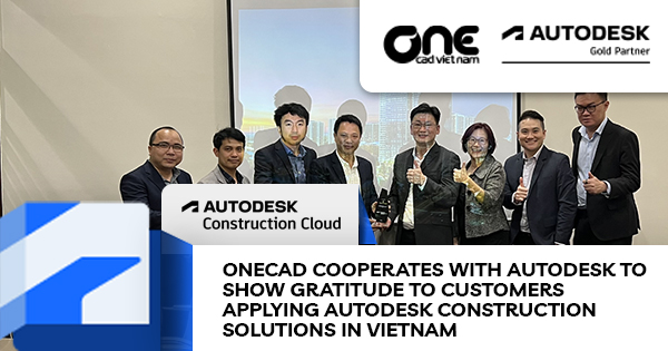 OneCAD cooperates with Autodesk to show gratitude to customers applying Autodesk Construction solutions in Vietnam