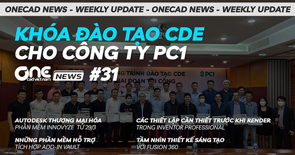 Khóa đào tạo CDE ở giai đoạn thi công cho công ty PC1 - Tầm nhìn thiết kế sáng tạo với Fusion 360 - OneCAD News #31
