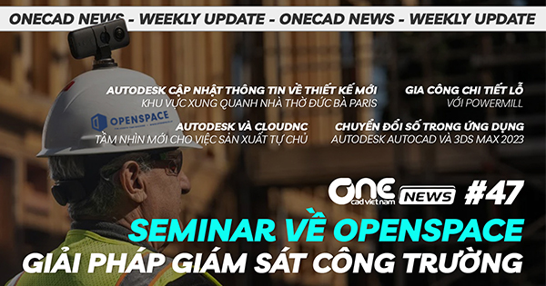 OpenSpace - Giải pháp giám sát công trường bằng công nghệ AI và hình ảnh 360 - OneCAD News #47