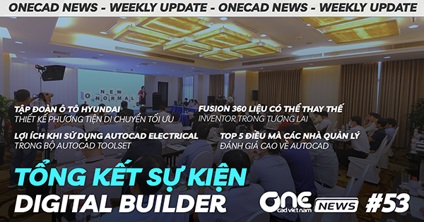 Tổng kết sự kiện Digital Builder - Top 5 điều giúp AutoCAD được đánh giá cao - OneCAD News #53
