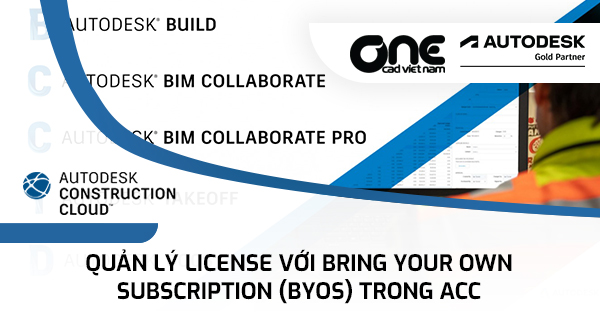 Quản lý license với Bring Your Own Subscription (BYOS) trong Autodesk Construction Cloud
