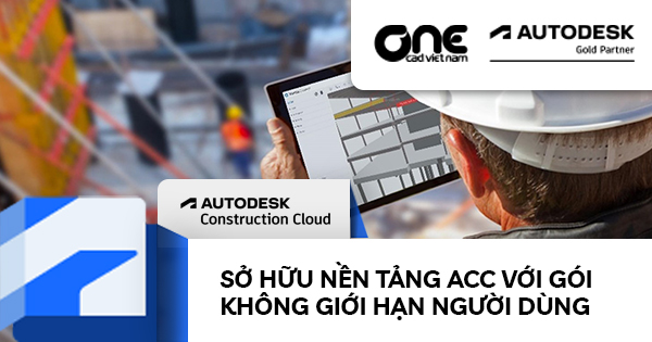 Sở hữu nền tảng Autodesk Construction Cloud với gói không giới hạn người dùng