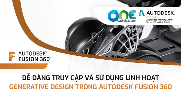 Dễ dàng truy cập và sử dụng linh hoạt Generative Design trong Autodesk Fusion 360