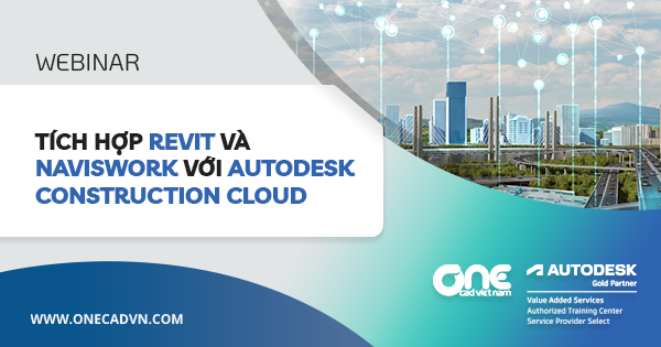Webinar "Tích hợp Revit và Naviswork với Autodesk Construction Cloud"