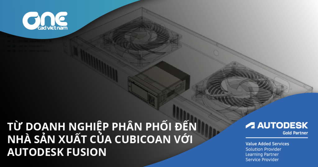Từ doanh nghiệp phân phối đến nhà sản xuất của Cubicoan với Autodesk Fusion