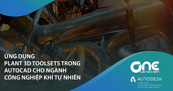 Ứng dụng Plant 3D Toolsets trong AutoCAD cho ngành công nghiệp khí tự nhiên